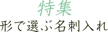 特集　形で選ぶ名刺入れ